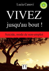 Title: Vivez jusqu'au bout ! Suicide, mode de non-emploi, Author: Lucia Canovi