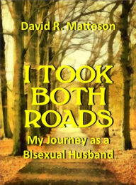Title: I Took Both Roads: My Journey as a Bisexual Husband, Author: David R. Matteson