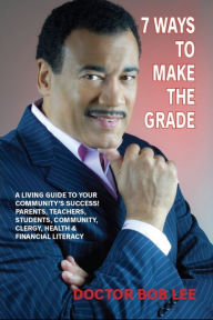 Title: 7 Ways To Make The Grade - A Living Guide to Your Communitys Success, Author: Doctor Bob Lee