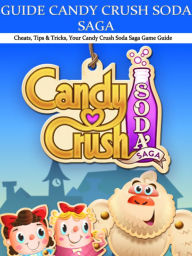 Title: Guide: Candy Crush Soda Saga Cheats, Tips & Tricks, Your Candy Crush Soda Saga Game Guide, Author: Gamers Guide