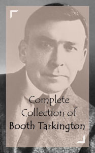 Title: Complete Collection of Booth Tarkington (Huge Collection of Booth Tarkington Including The Magnificent Ambersons, Alice Adams, Beasley's Christmas Party, The Beautiful Lady, The Conquest of Canaan, The Flirt, The Guest of Quesnay, And A Lot More), Author: Booth Tarkington