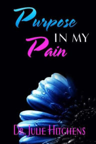 Title: There Was Purpose In My Pain, Author: Julie Hitchens