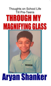Title: Through My Magnifying Glass, Author: Aryan Shanker