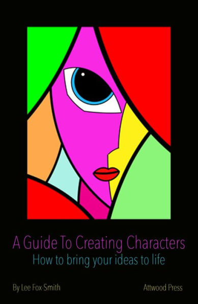 A Guide To Creating Characters: How To Bring Your Ideas To Life