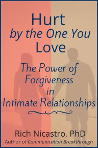 Title: Hurt by the One You Love: The Power of Forgiveness in Intimate Relationships, Author: Rich Nicastro