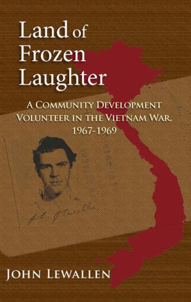 Land of Frozen Laughter: A Community Development Volunteer in the Vietnam War, 1967-1969