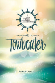 Title: Thoughts & Tales of a Tow Boater, Author: Robert Daniel