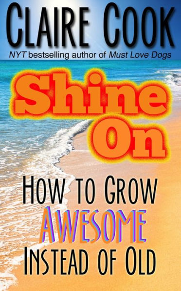 Shine On: How To Grow Awesome Instead of Old