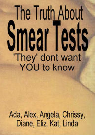 Title: The Truth About Smear Tests 'They' don't want YOU to know, Author: Linda