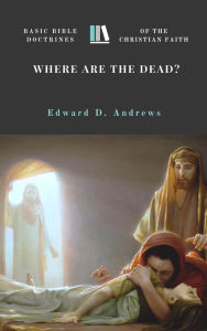 Title: WHERE ARE THE DEAD? Basic Bible Doctrines of the Christian Faith, Author: Edward Andrews