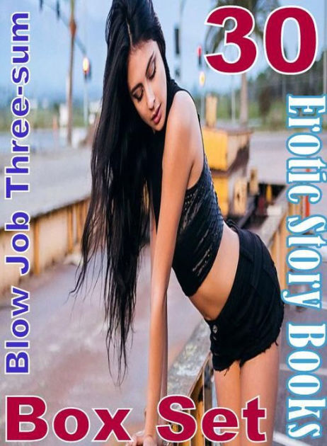 Erotic: 30 Blow Job Three-sum Erotic Story Books Box Set ( sex, porn,  fetish, bondage, oral, anal, ebony, domination, erotic sex stories, adult,  xxx, ...