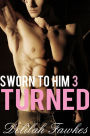 Sworn to Him, Part 3: Turned (The Billionaire's Beck and Call, Book Five)