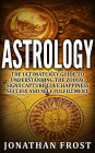 Astrology: The Ultimate Key Guide To Understanding The Zodiac Signs