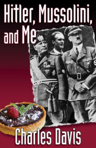Title: Hitler, Mussolini, and Me, Author: Charles Davis