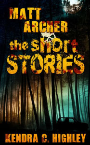 Title: Matt Archer: The Short Stories, Author: Kendra C. Highley