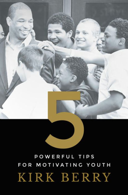 Five Powerful Tips for Motivating Youth by Kirk Berry | eBook | Barnes