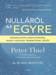 Title: Nulláról az egyre (Zero to One), Author: Peter Thiel