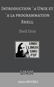 Title: Introduction a Unix et a la programmation Shell: Shell UNIX en Francais, Author: Alan MOUHLI