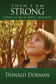 Title: Then I Am Strong: Coming of Age in Myrtle, Mississippi, Author: Donald Dorman