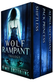 Wolf Rampant Trilogy (Shiftless\ Pack Princess\ Alpha Ascendant)