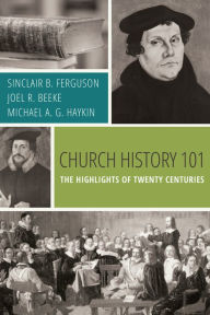 Title: Church History 101: The Highlights of Twenty Centuries, Author: Sinclair B. Ferguson