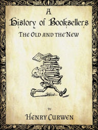 Title: A History of Booksellers, the Old and the New, Author: Henry Curwen