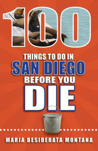 Title: 100 Things to Do in San Diego Before You Die, Author: Maria Desiderata Montana