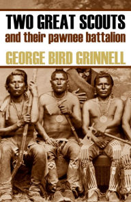 Title: Two Great Scouts And Their Pawnee Battallion (Expanded, Annotated), Author: George Bird Grinnell