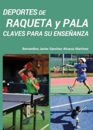 Title: Deportes de raqueta y pala - Claves para su ensenanza, Author: Bernardino Javier Sanchez-Alcaraz Martinez