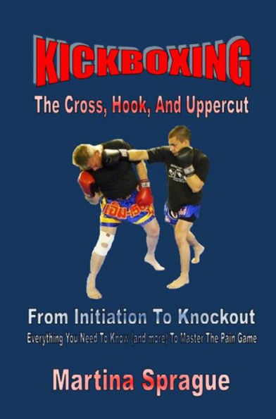 Kickboxing: The Cross, Hook, And Uppercut