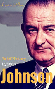 Title: Brief history Lyndon Baines Johnson, Author: Laura Allen