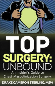 Title: Top Surgery: Unbound - An Insider's Guide to Chest Masculinization Surgery, Author: Drake Cameron Sterling