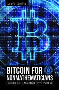 Title: Bitcoin for Nonmathematicians: Exploring the Foundations of Crypto Payments, Author: Slava Gomzin