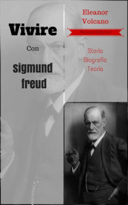 Title: Vivire Con sigmund freud Storia Biografia Teoria, Author: Eleanor Volcano