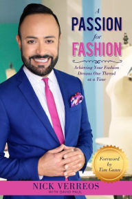 Title: A Passion for Fashion: Achieving Your Fashion Dreams One Thread at a Time, Author: Nick Verreos