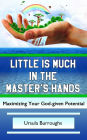Little Is Much in the Master's Hands: Maximizing Your God-given Potential