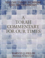Title: Torah Commentary for Our Times - Volume Three: Numbers and Deuteronomy, Author: Harvey J. Fields