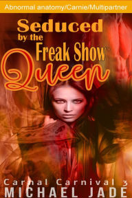 Title: Seduced by the Freak Show Queen (Multipartner, MILF older woman, blow job, cum bath, carnie sex, abnormal genitals, boyfriend watches girlfriend with another woman and another guy), Author: Michael Jade