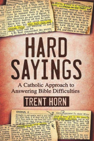 Title: Hard Sayings- A Catholic Approach to Answering Bible Difficulties, Author: Trent Horn
