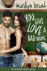 Title: You Give Love a Bad Name (Mirabelle Harbor, Book 3), Author: Marilyn Brant
