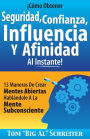 Como Obtener Seguridad, Confianza, Influencia Y Afinidad Al Instante!: 13 Maneras De Crear Mentes Abiertas Hablandole A La Mente Subconsciente