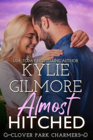 Title: Almost Hitched: Clover Park Charmers, Book 6, Author: Kylie Gilmore