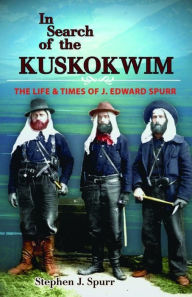 Title: In Search of the Kuskokwim and Other Great Endeavors, Author: Stephen Spurr