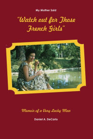 Title: My Mother Said Watch out for Those French Girls, Author: Daniel DeCarlo