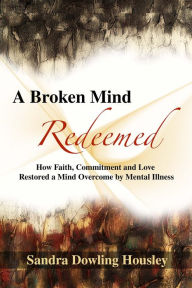 Title: A Broken Mind Redeemed, Author: Sandra Dowling Housley