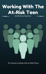Title: Working With The At-Risk Teen, Author: Marcus Session