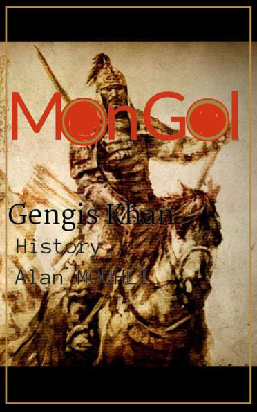 Mongol & Genghis Khan History of the mongolians, the biography of genghis khan