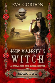 Title: Her Majesty's Witch, A Bayla and the Golem Novel, Book 2, Author: Eva Gordon