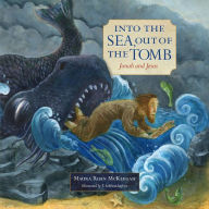 Title: Into the Sea, Out of the Tomb: Jonah and Jesus, Author: Maura Roan McKeegan