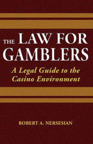 Title: The Law for Gamblers: A Legal Guide to the Casino Environment, Author: Robert Nersesian